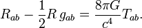 R_{ab} - {\textstyle 1 \over 2}R\,g_{ab} = {8 \pi G \over c^4} T_{ab}.\,