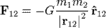 \mathbf{F}_{12} =
- G {m_1 m_2 \over {\vert \mathbf{r}_{12} \vert}^2}
\, \mathbf{\hat{r}}_{12}
