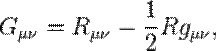 G_{\mu \nu} = R_{\mu \nu} - {1 \over 2}R g_{\mu \nu},