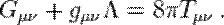 G_{\mu \nu} + g_{\mu \nu} \Lambda = 8 \pi T_{\mu \nu}\,.