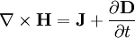 \nabla \times \mathbf{H} = \mathbf{J} + \frac{\partial \mathbf{D}} {\partial t}