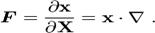     \boldsymbol{F} = \frac{\partial \mathbf{x}}{\partial \mathbf{X}} = \boldsymbol \mathbf{x} \cdot \nabla  ~.
  