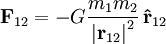  \mathbf{F}_{12} =
 - G {m_1 m_2 \over {\vert \mathbf{r}_{12} \vert}^2}
 \, \mathbf{\hat{r}}_{12}
