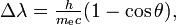 \textstyle \Delta \lambda = \frac{h}{m_{\mathrm{e}}c} (1 - \cos \theta),