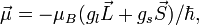 \vec{\mu} = -\mu_B (g_l \vec{L} + g_s \vec{S})/\hbar,