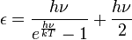  \epsilon = \frac{h\nu}{ e^{\frac{h\nu}{kT}}-1} + \frac{h\nu}{2}